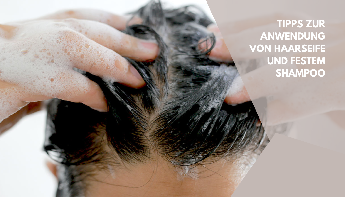 Tipps zur Anwendung von Haarseife und festem Shampoo